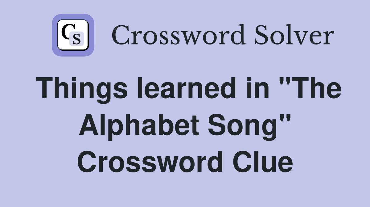 Things learned in "The Alphabet Song" Crossword Clue