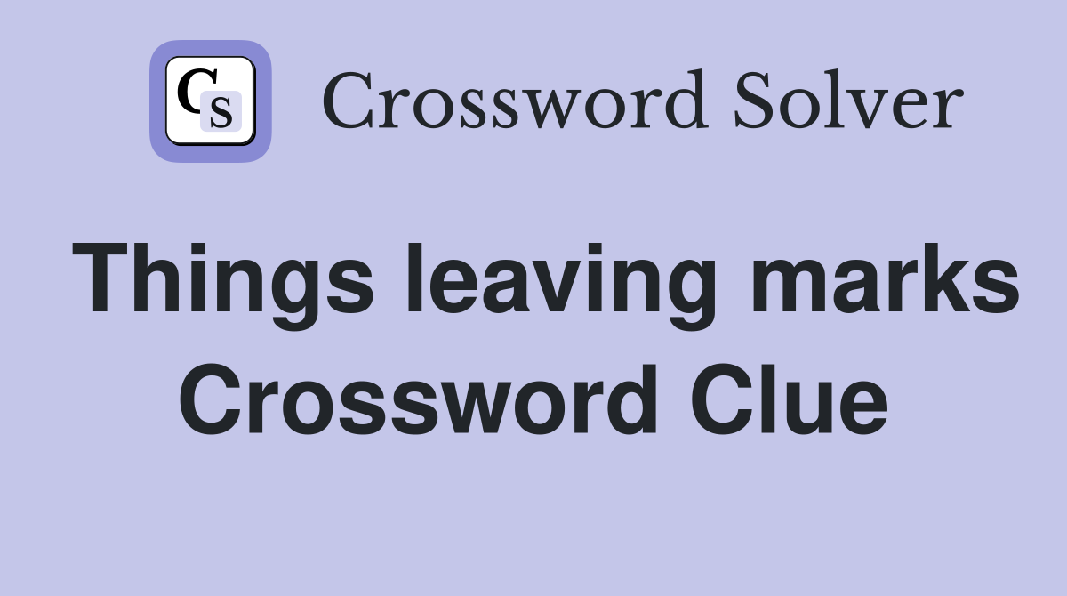 Things leaving marks Crossword Clue