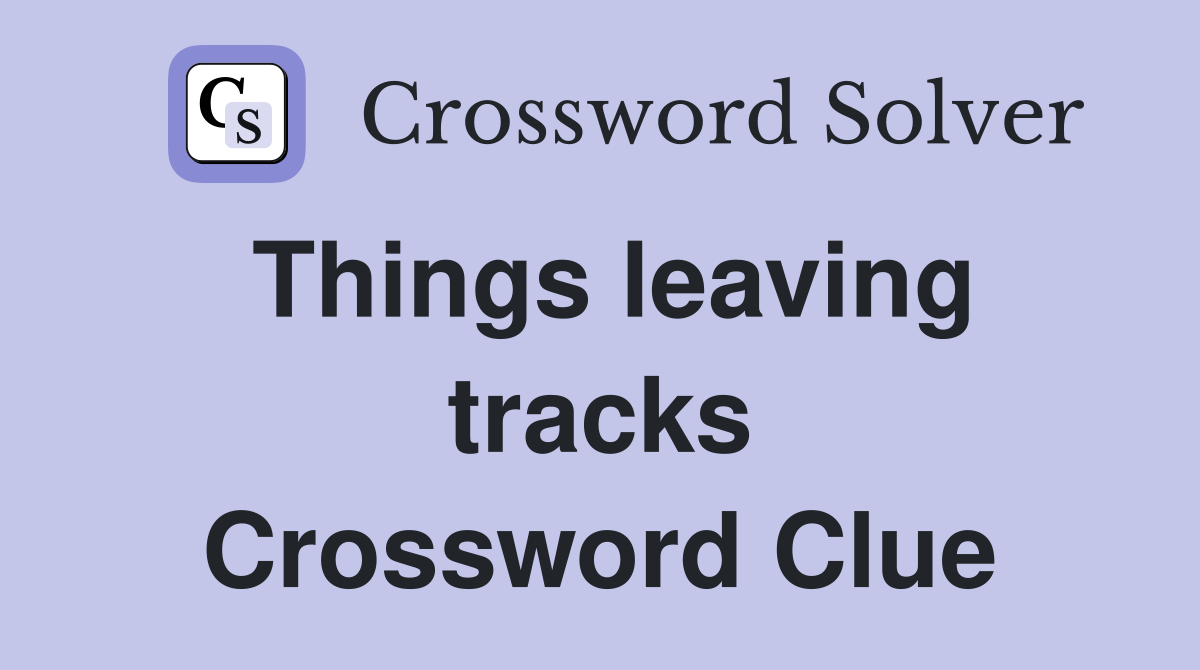 Things leaving tracks Crossword Clue