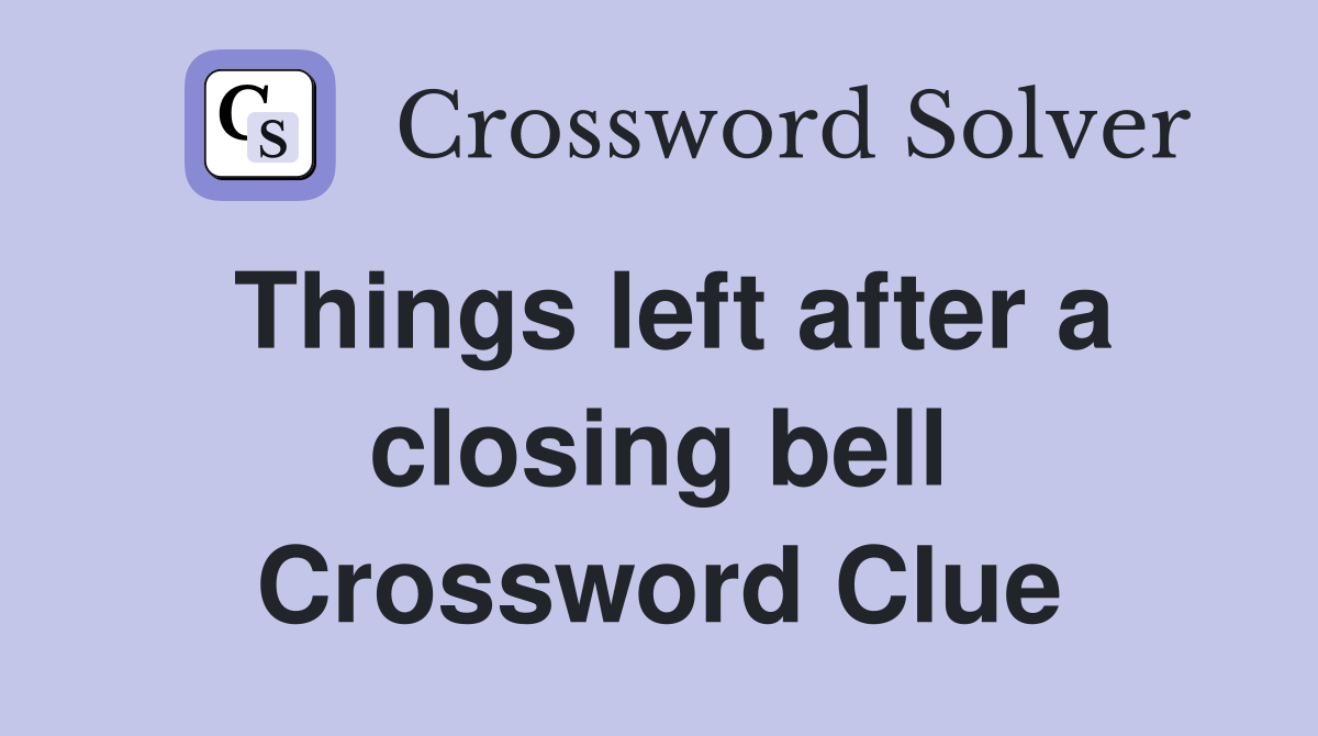 Things left after a closing bell Crossword Clue