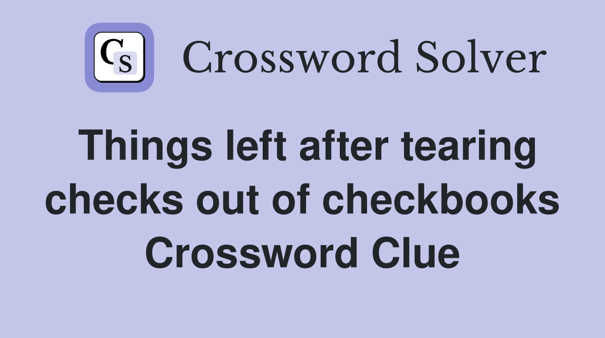 Things left after tearing checks out of checkbooks Crossword Clue