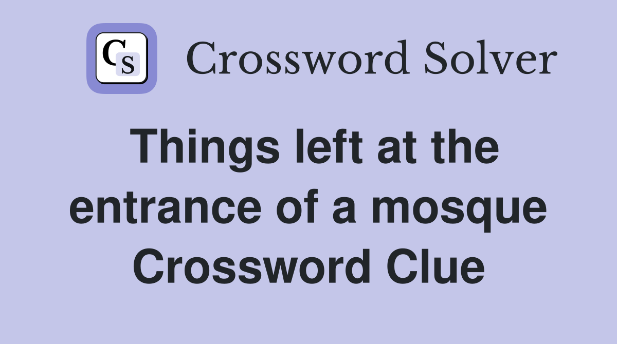 Things left at the entrance of a mosque Crossword Clue