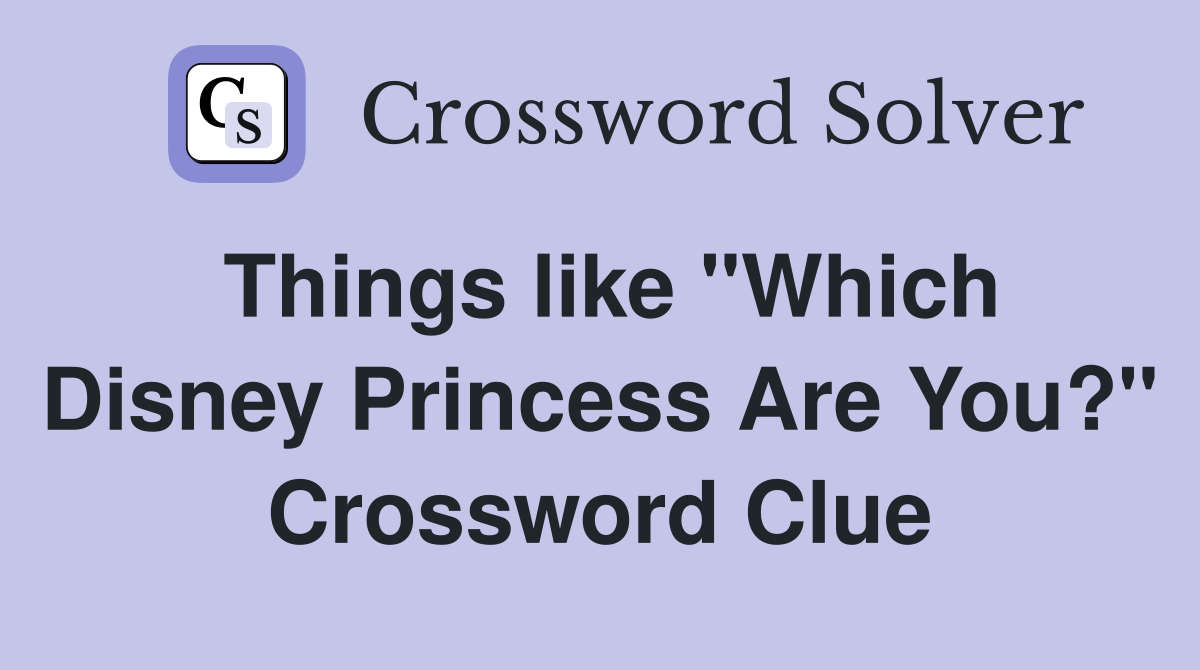 Things like "Which Disney Princess Are You?" Crossword Clue