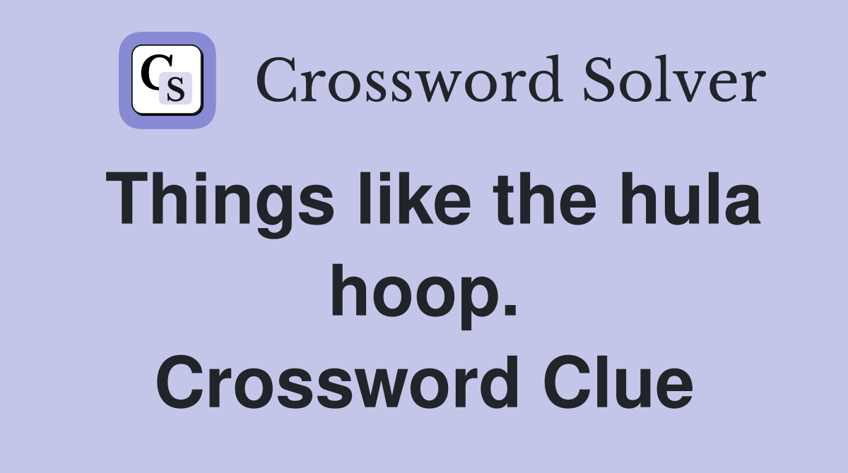 Things like the hula hoop. Crossword Clue