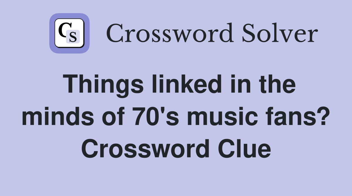Things linked in the minds of 70's music fans? Crossword Clue