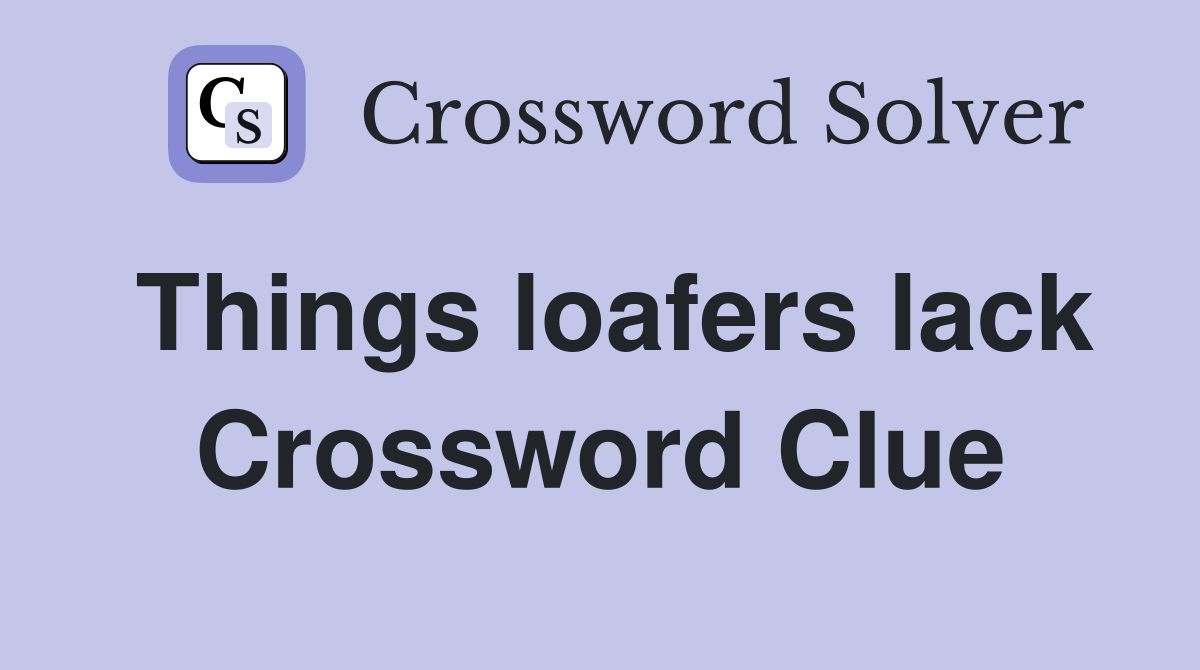 Things loafers lack Crossword Clue