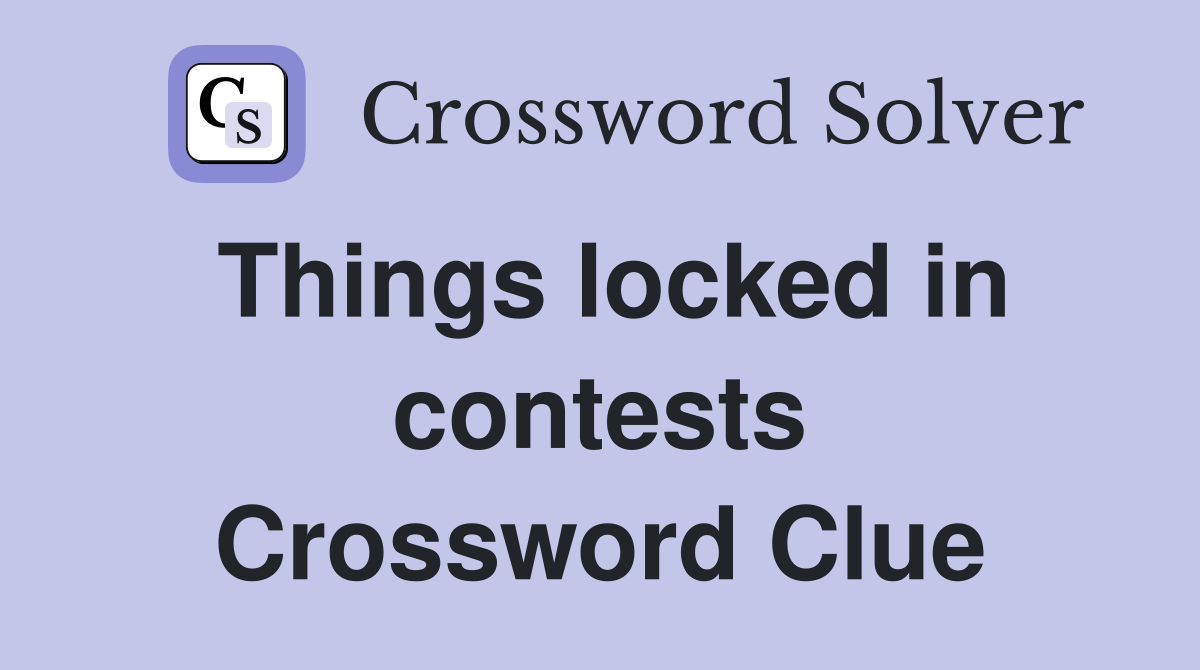 Things locked in contests Crossword Clue