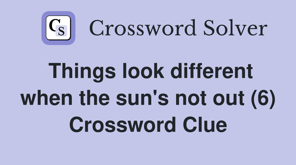 Things look different when the sun's not out (6) Crossword Clue