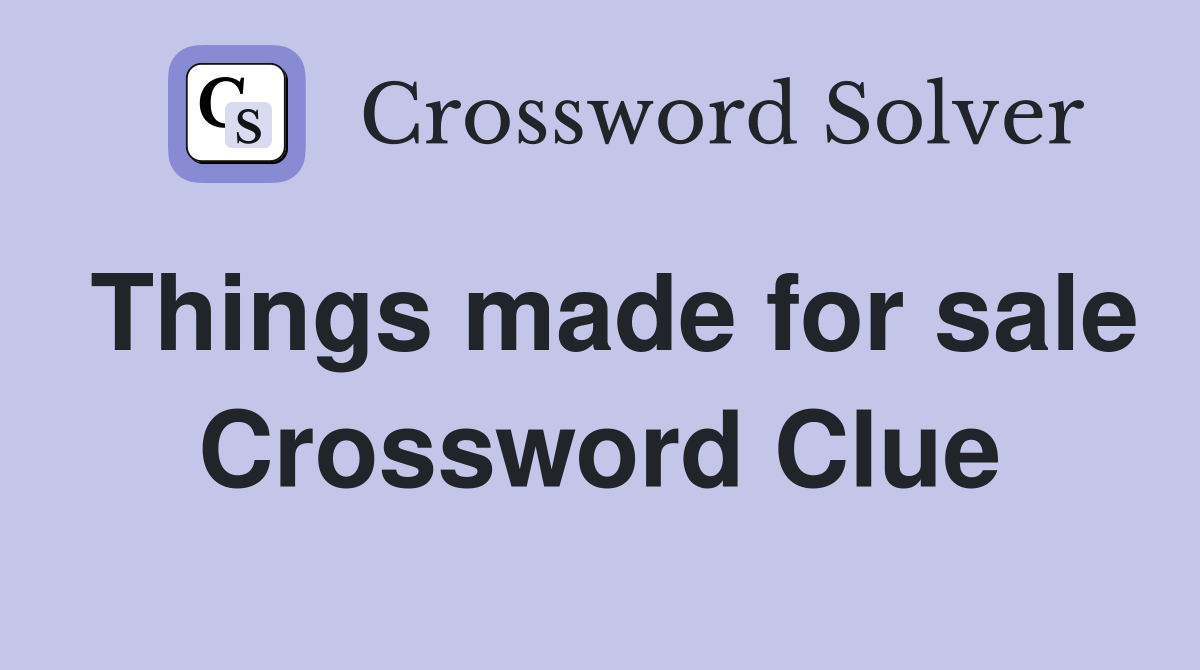 Things made for sale Crossword Clue