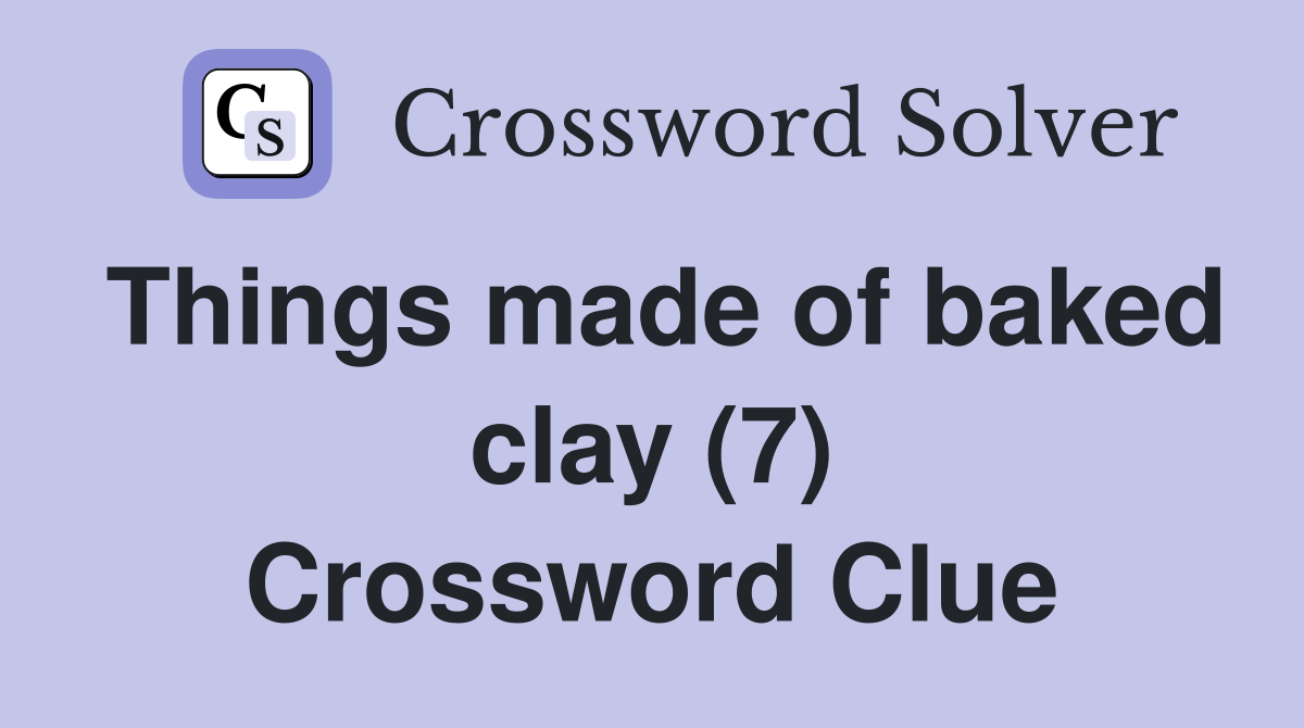 Things made of baked clay (7) Crossword Clue
