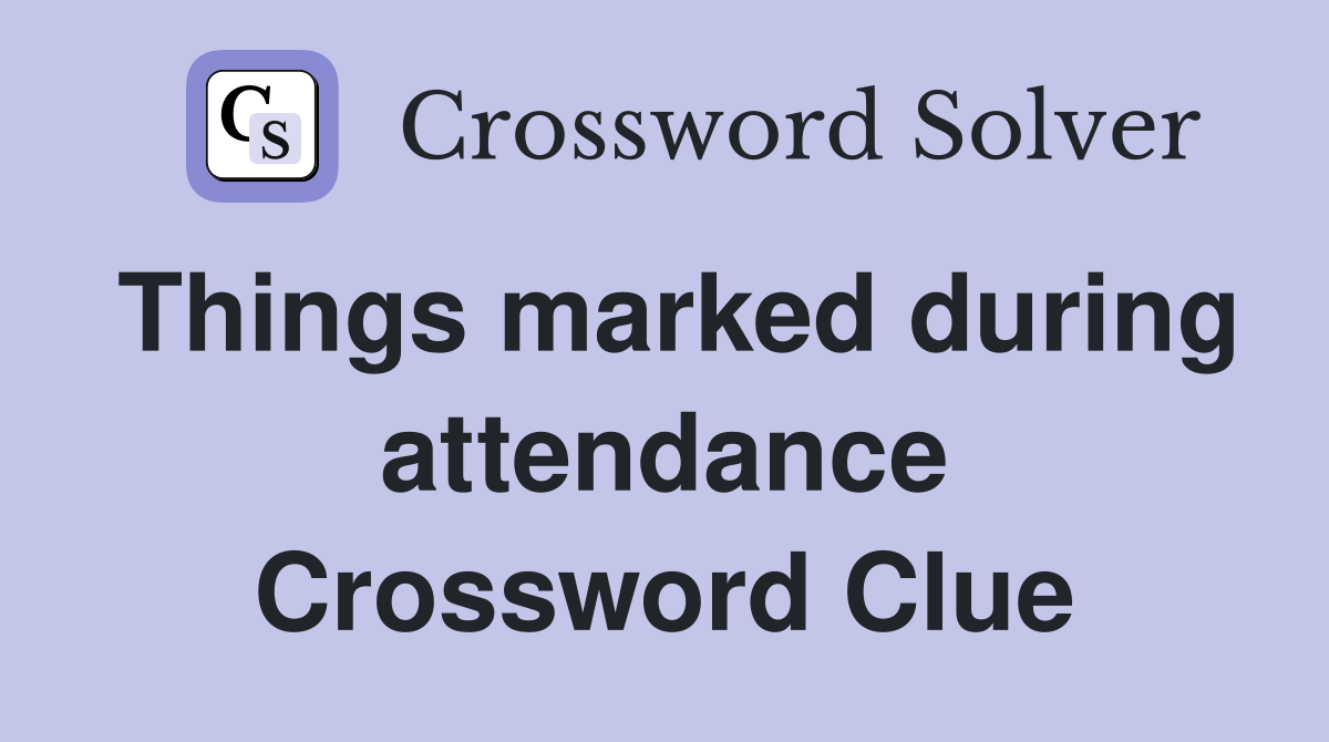Things marked during attendance Crossword Clue