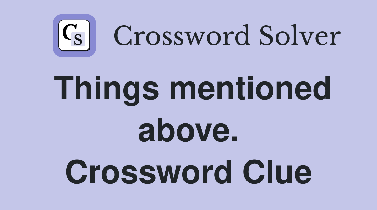 Things mentioned above. Crossword Clue