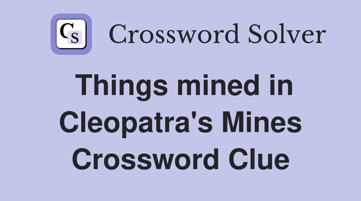 Things mined in Cleopatra's Mines Crossword Clue
