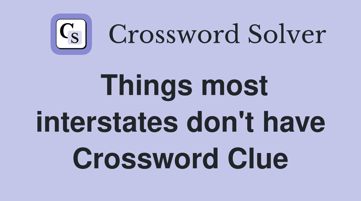 Things most interstates don't have Crossword Clue