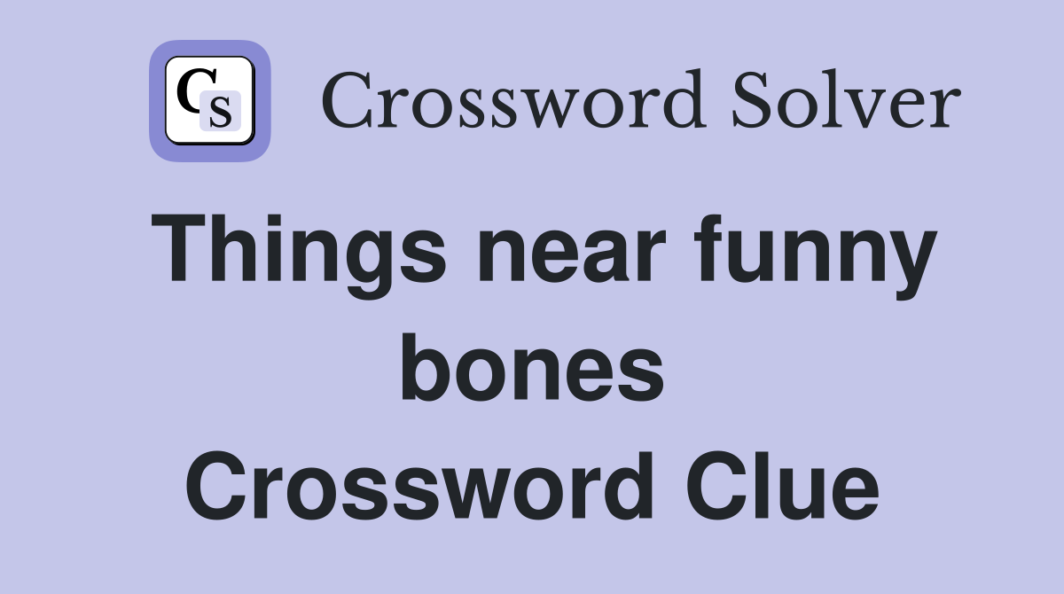 Things near funny bones Crossword Clue