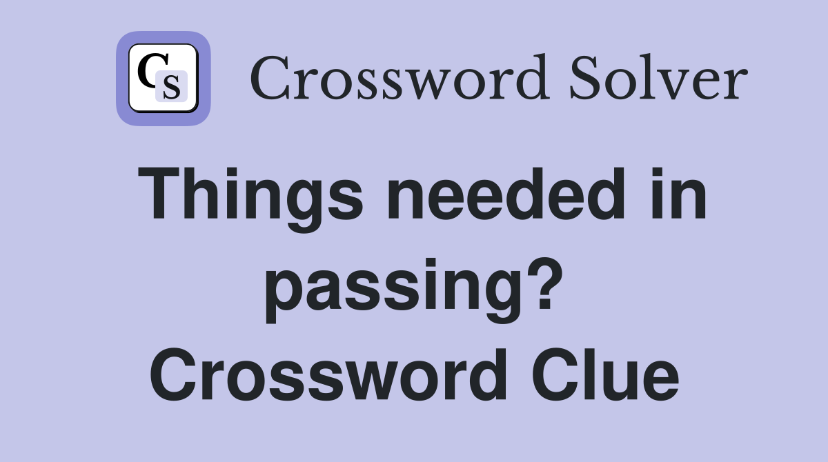Things needed in passing? Crossword Clue