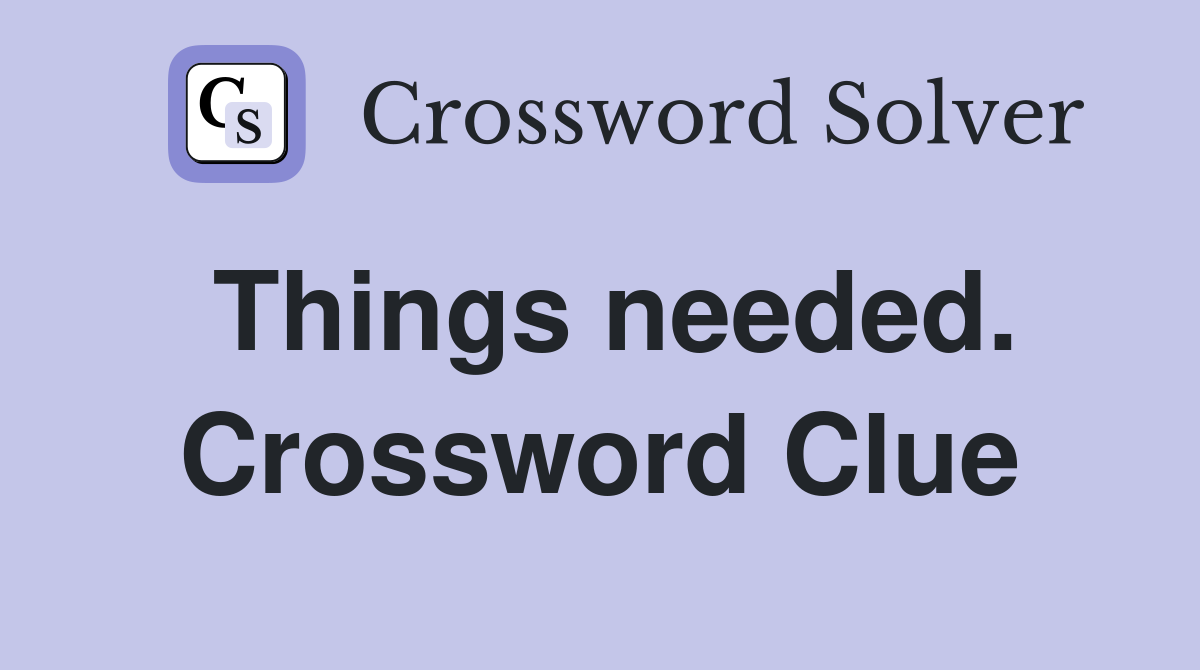 Things needed. Crossword Clue