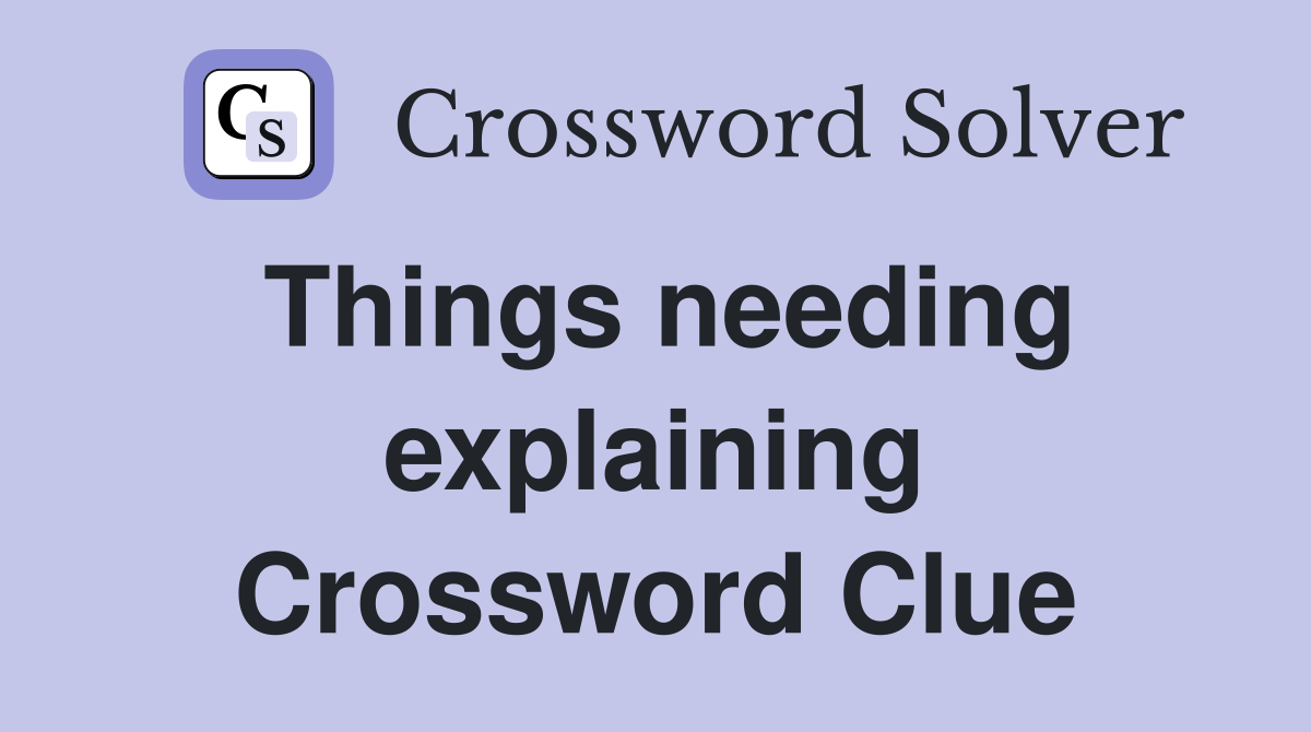 Things needing explaining Crossword Clue