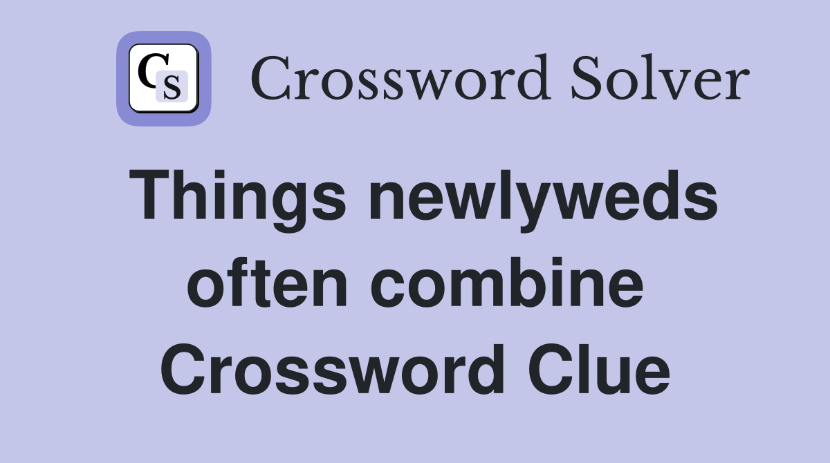 Things newlyweds often combine Crossword Clue