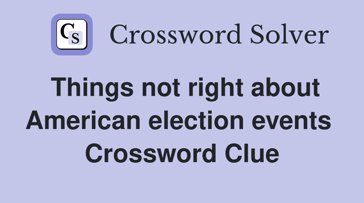 Things not right about American election events  Crossword Clue