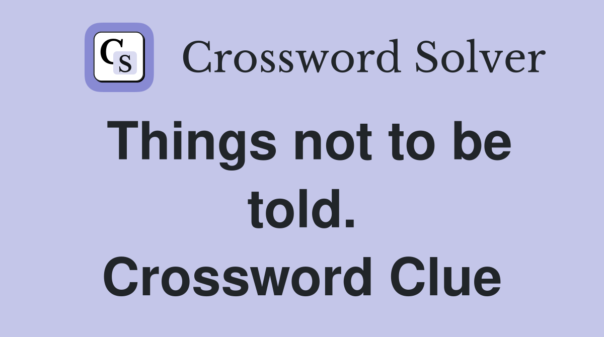Things not to be told. Crossword Clue