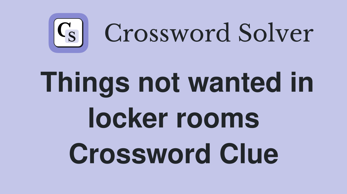 Things not wanted in locker rooms Crossword Clue