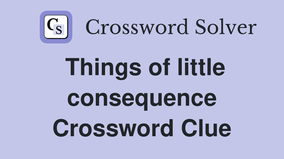 Things of little consequence Crossword Clue