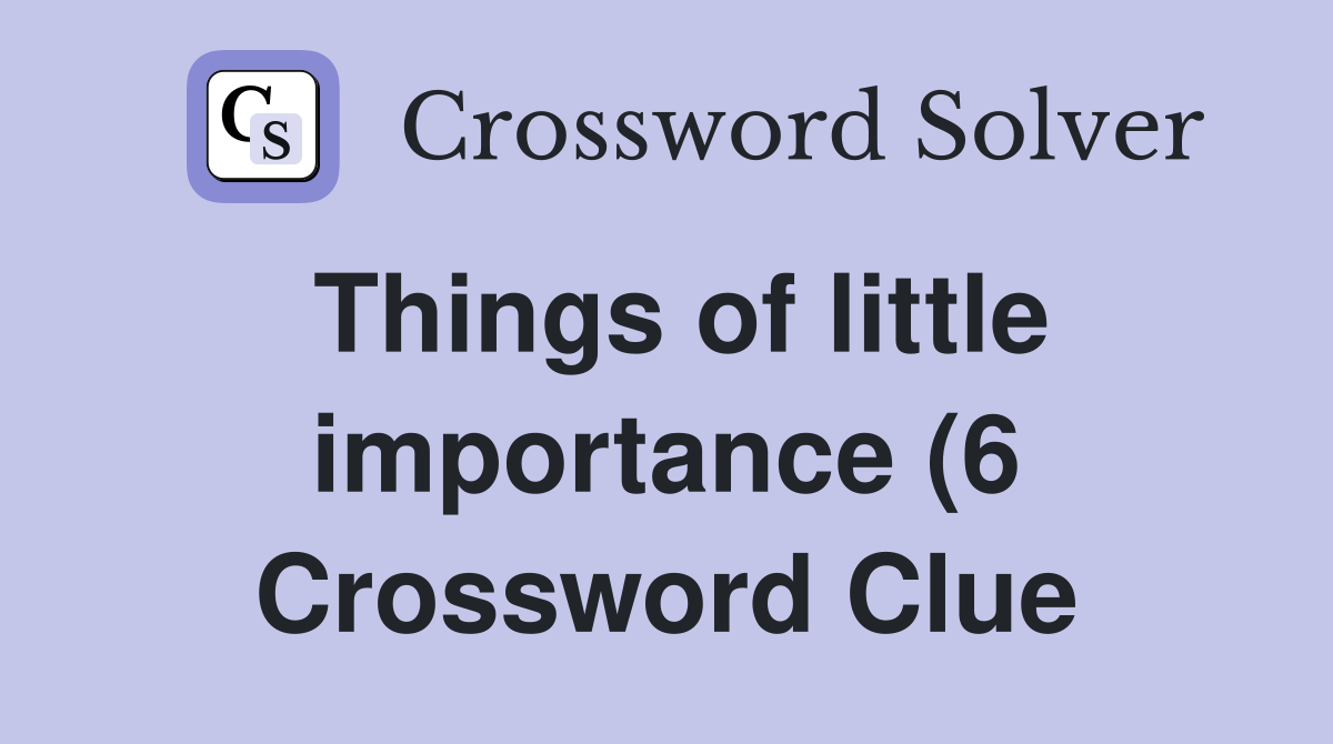 Things of little importance (6) Crossword Clue Answers Crossword Solver Things of little importance (6) Crossword Clue Answers Crossword Solver