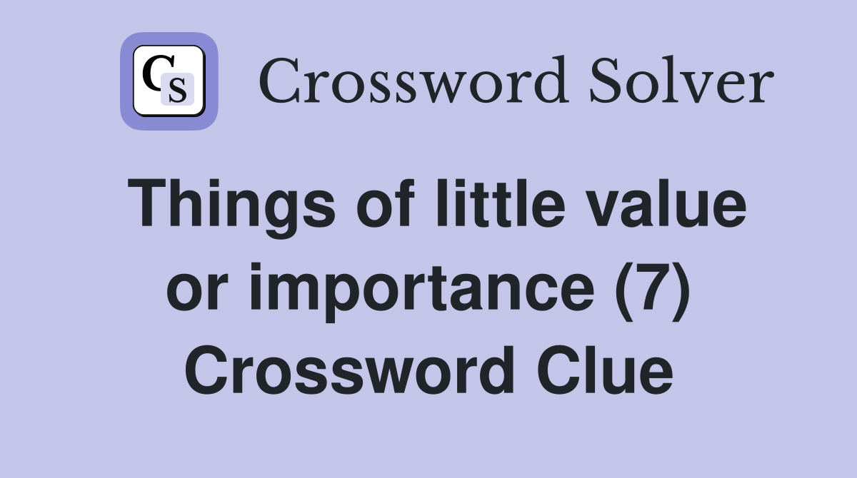 Things of little value or importance (7) Crossword Clue