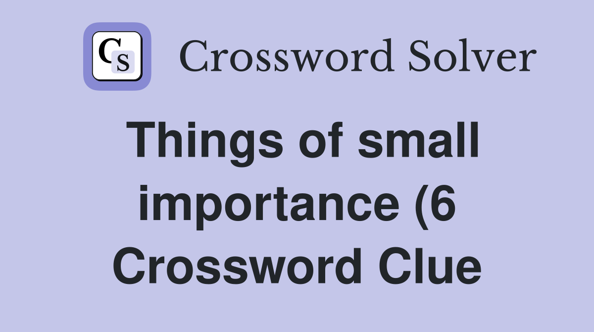 Things of small importance (6) Crossword Clue Answers Crossword Solver Things of small importance (6) Crossword Clue Answers Crossword Solver