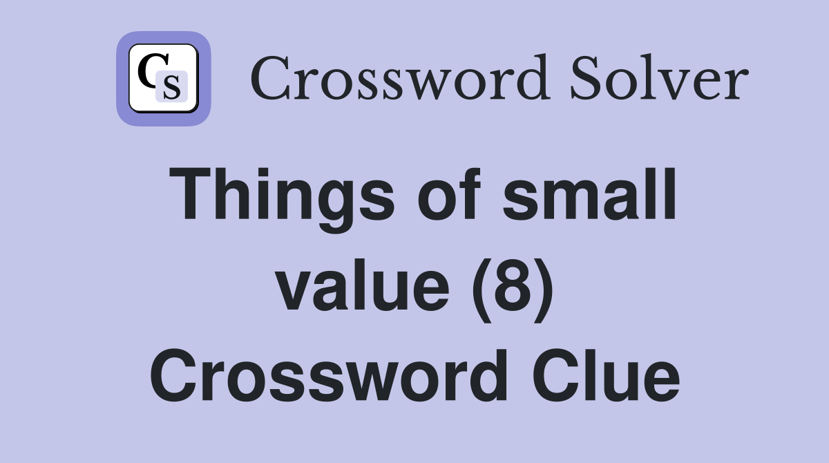 Things of small value (8) Crossword Clue