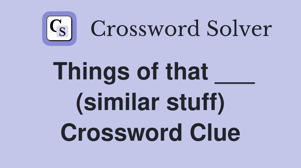 Things of that ___ (similar stuff) Crossword Clue