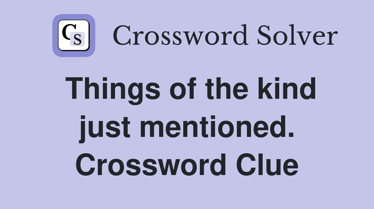 Things of the kind just mentioned. Crossword Clue