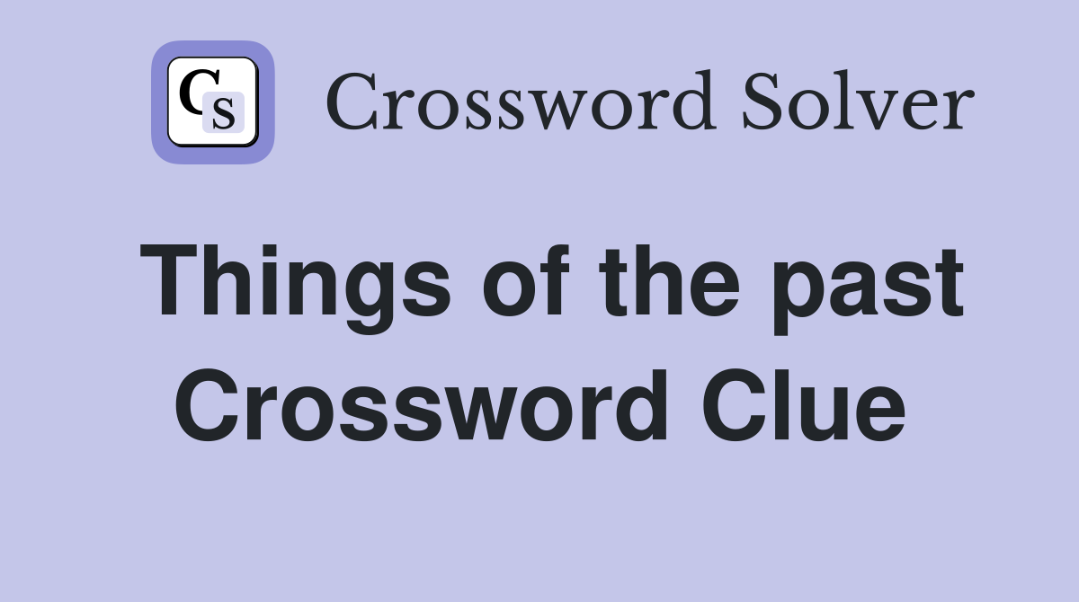 Things of the past Crossword Clue
