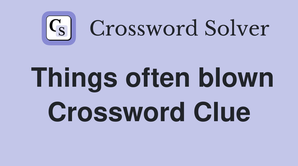 Things often blown Crossword Clue