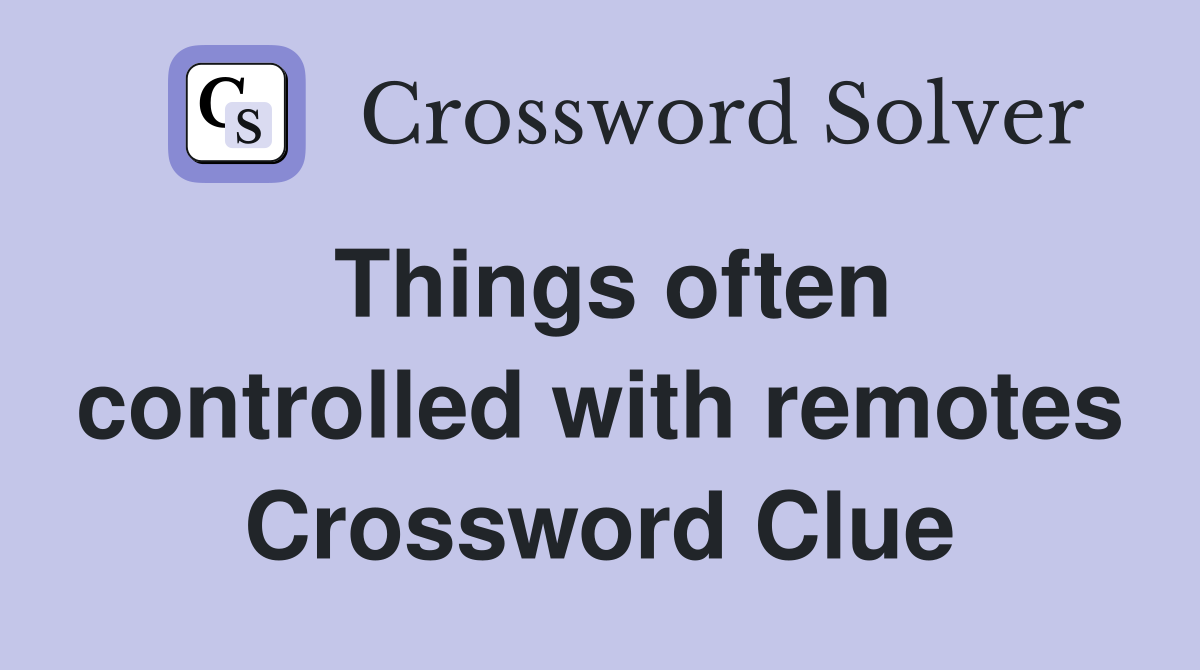 Things often controlled with remotes Crossword Clue