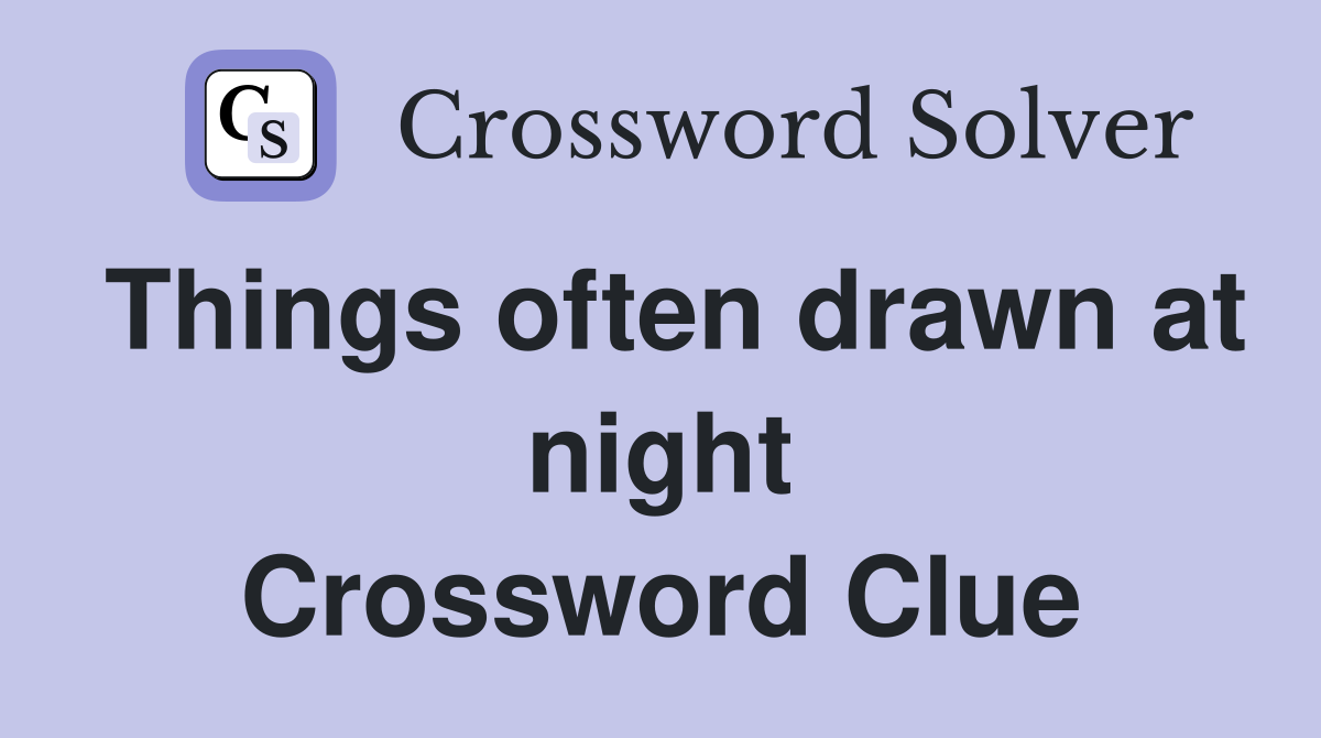 Things often drawn at night Crossword Clue