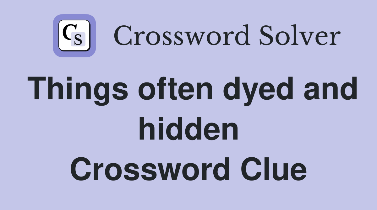 Things often dyed and hidden Crossword Clue