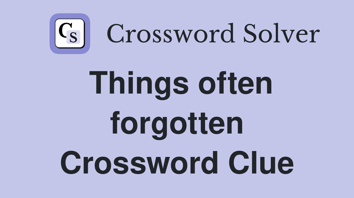 Things often forgotten Crossword Clue