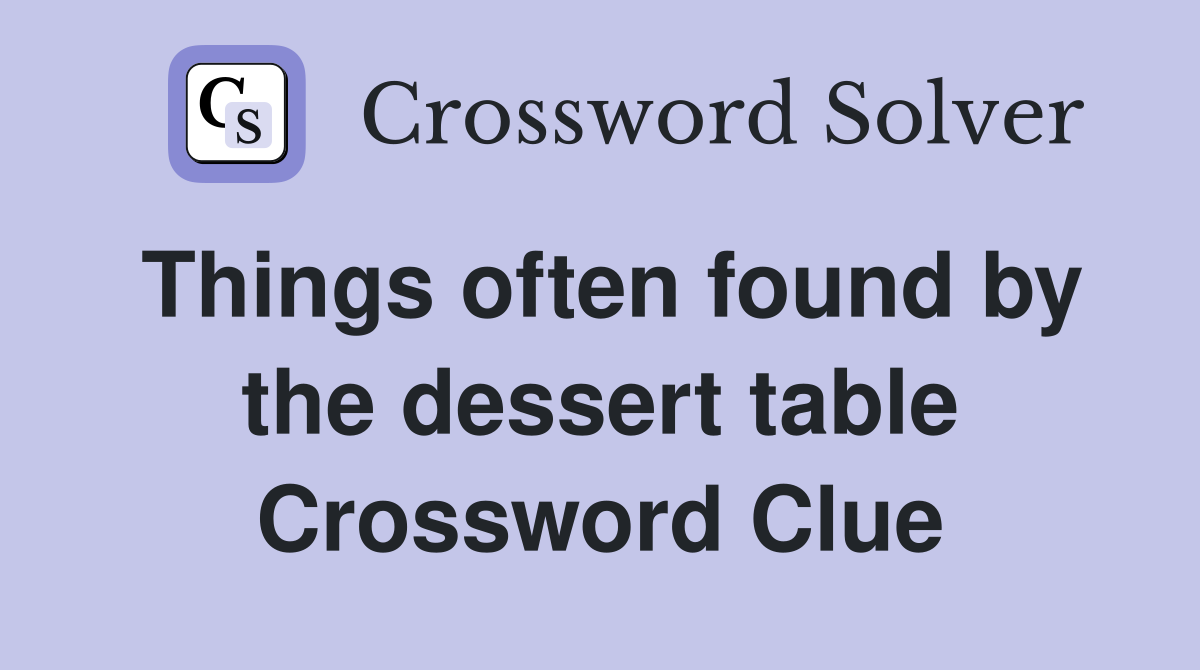 Things often found by the dessert table Crossword Clue