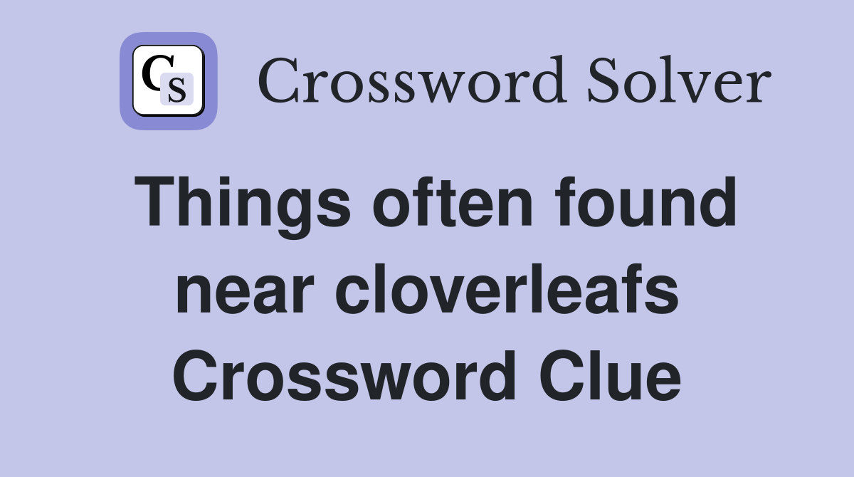 Things often found near cloverleafs Crossword Clue