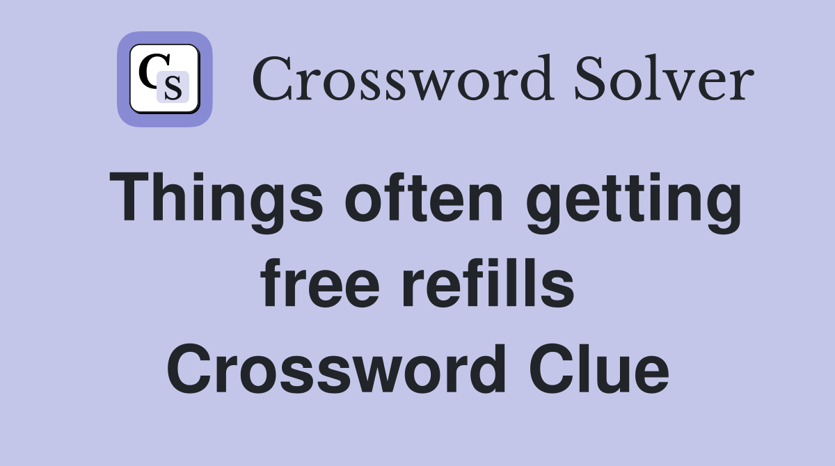 Things often getting free refills Crossword Clue