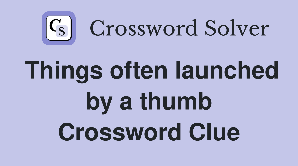 Things often launched by a thumb Crossword Clue