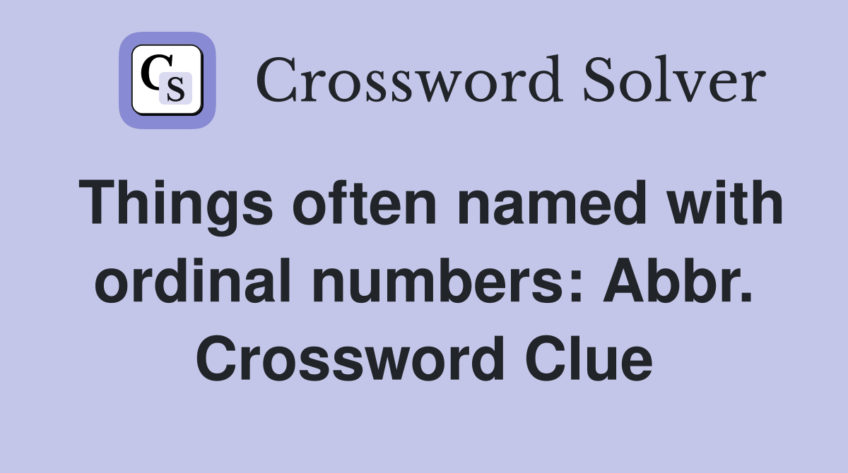 Things often named with ordinal numbers: Abbr. Crossword Clue