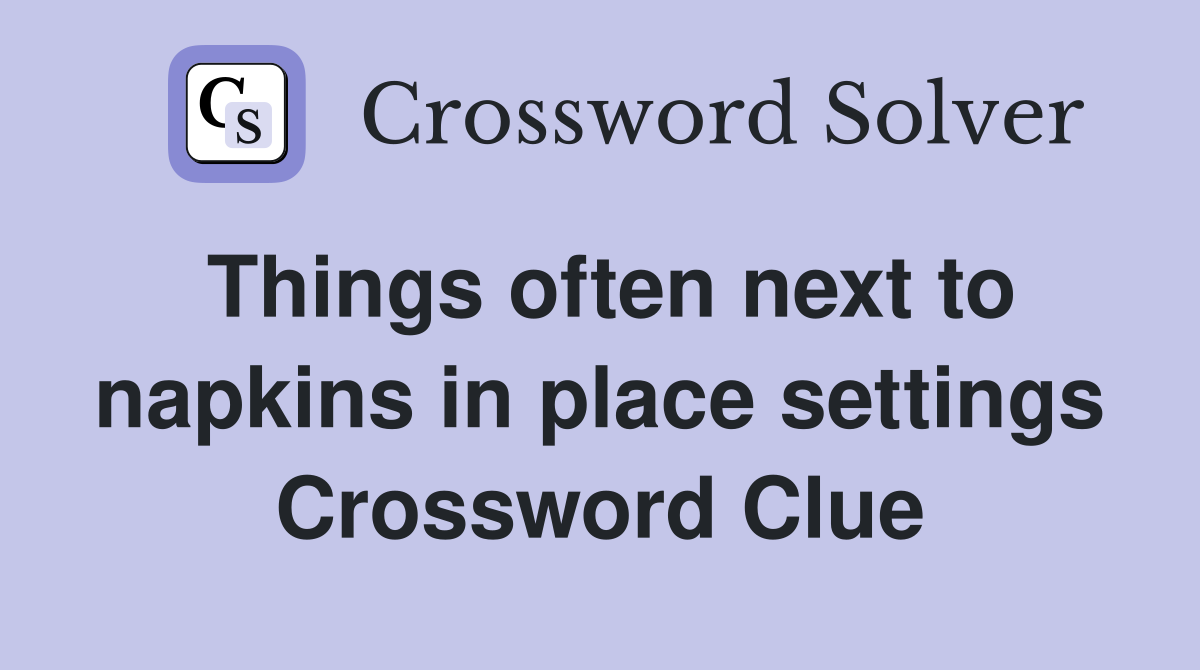 Things often next to napkins in place settings Crossword Clue