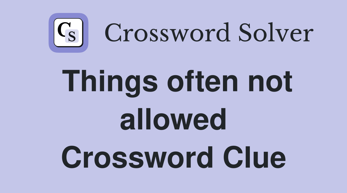 Things often not allowed Crossword Clue