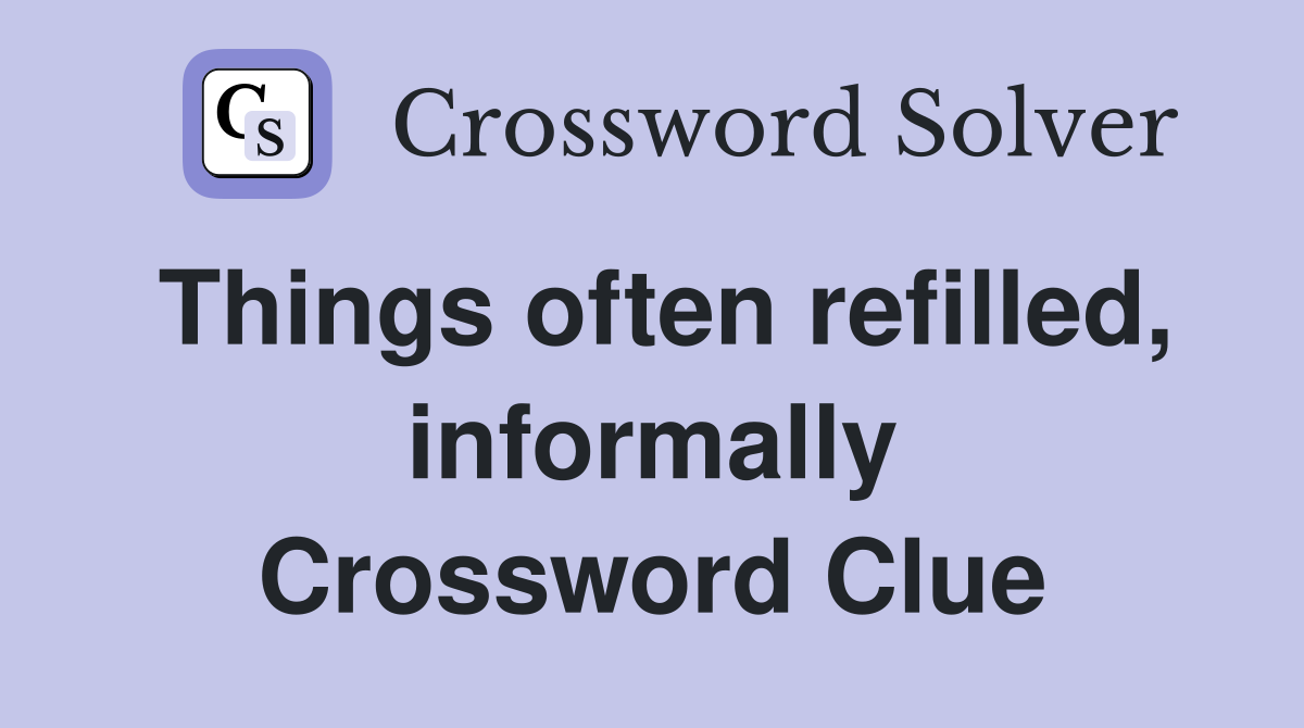 Things often refilled, informally Crossword Clue