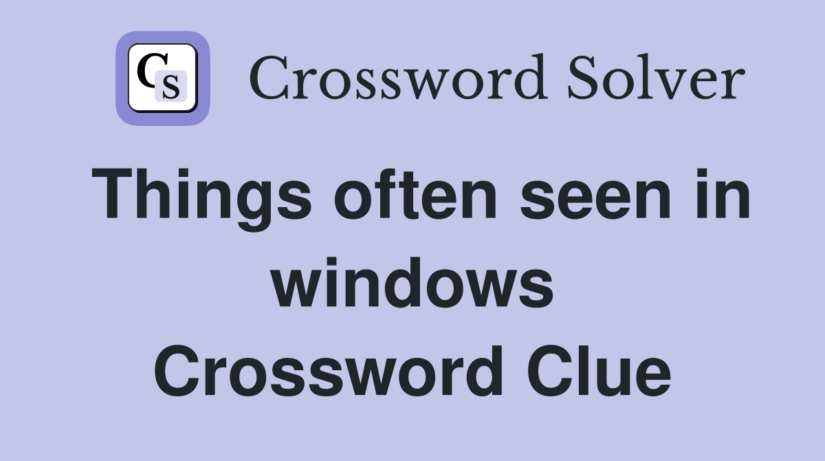 Things often seen in windows Crossword Clue