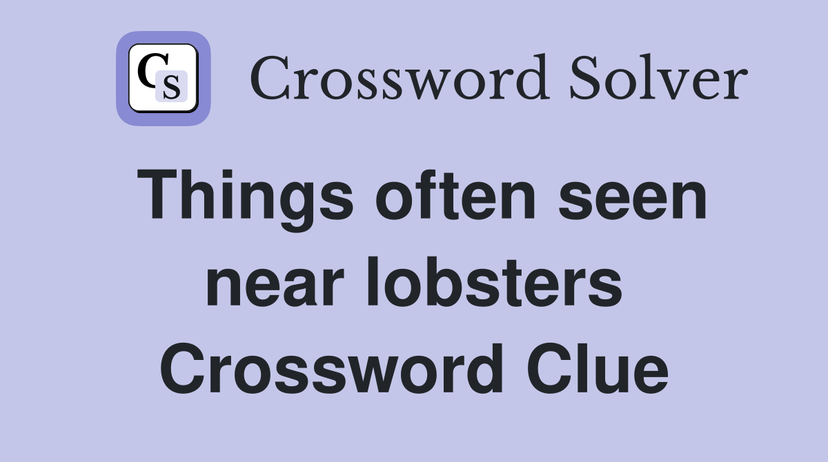 Things often seen near lobsters Crossword Clue