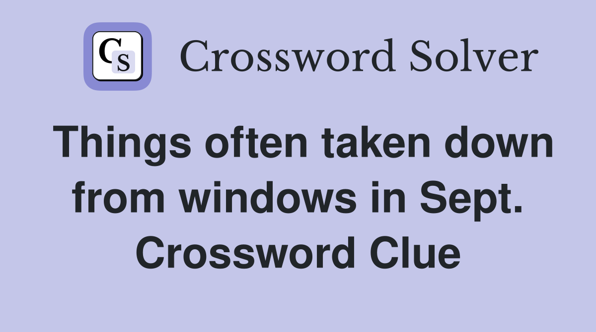 Things often taken down from windows in Sept. Crossword Clue
